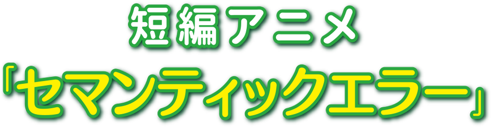 セマンティックエラー・ザ・ムービー
