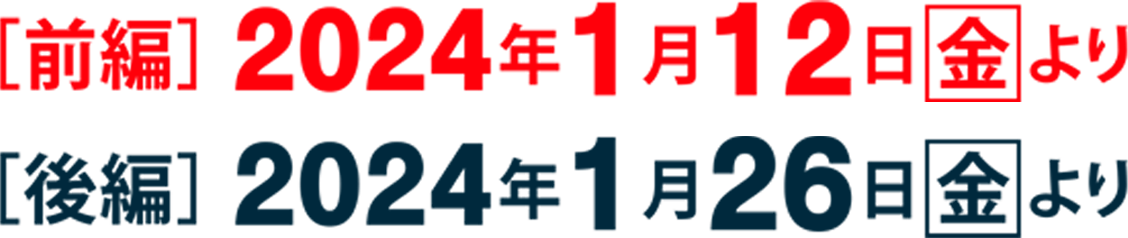 前編2024年1月12日（金）より 後編2024年1月26日（金）より